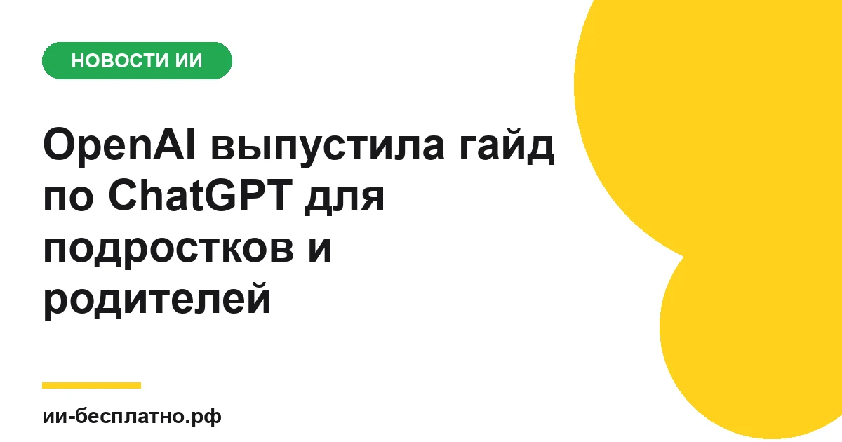 Новость ИИ: OpenAI выпустила гайд по ChatGPT для подростков и родителей