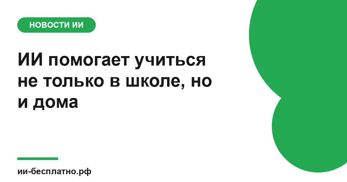 Новость ИИ: ИИ помогает учиться не только в школе, но и дома