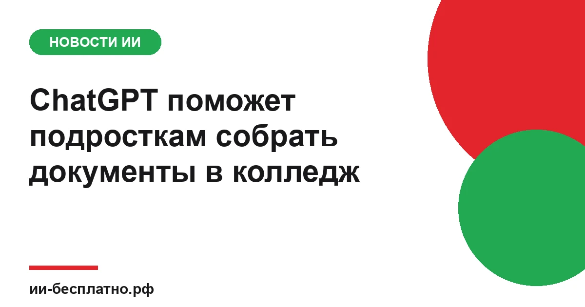 Новость ИИ: ChatGPT поможет подросткам собрать документы в колледж