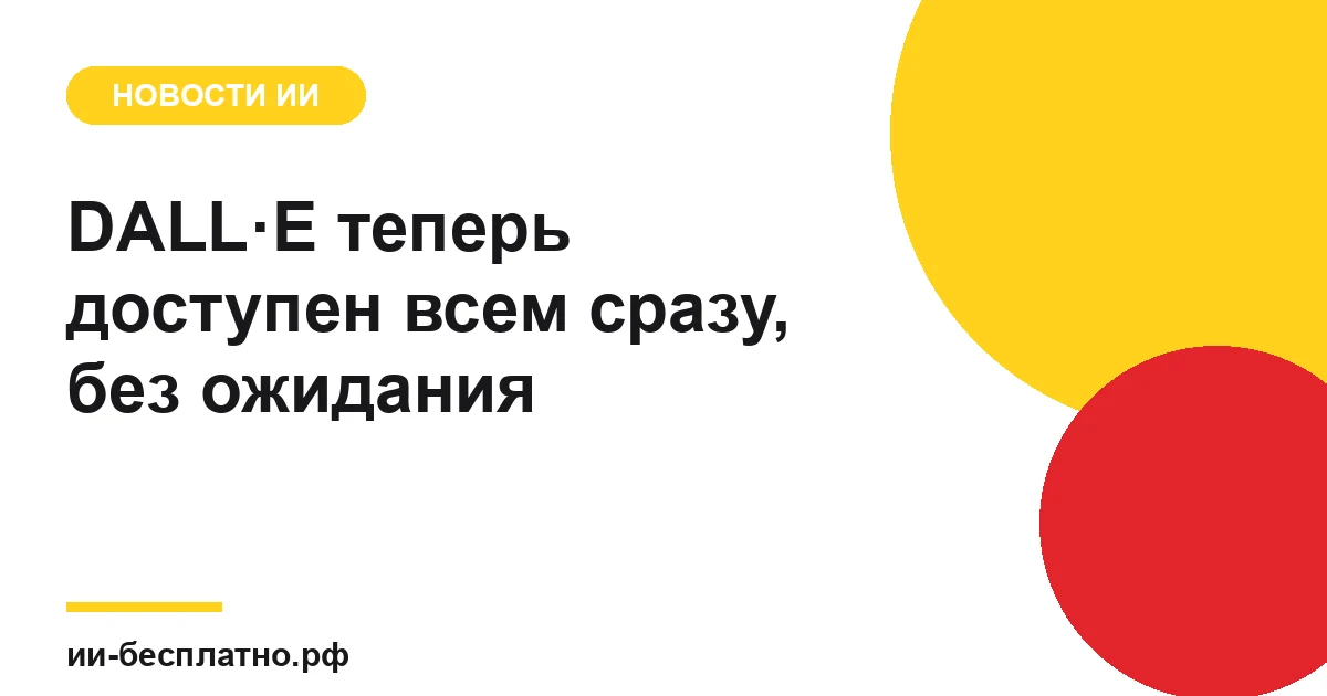 Новость ИИ: DALL·E теперь доступен всем сразу, без ожидания