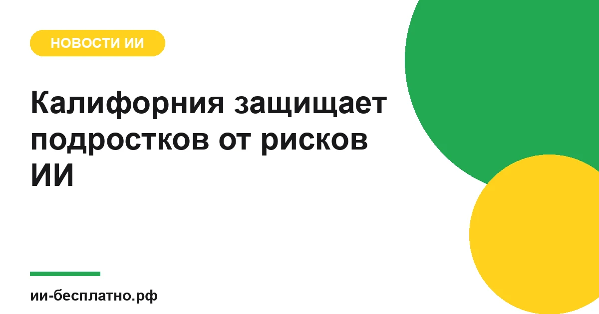 Новость ИИ: Калифорния защищает подростков от рисков ИИ