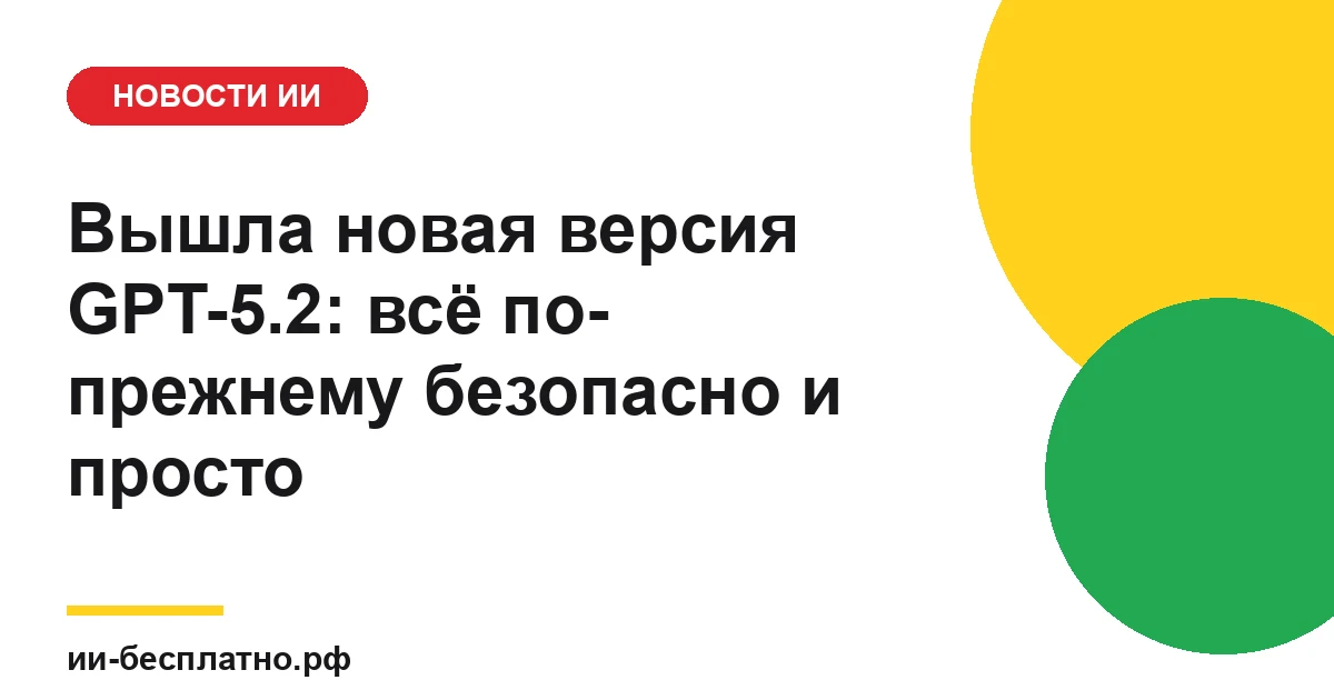 Новость ИИ: Вышла новая версия GPT-5.2: всё по-прежнему безопасно и просто